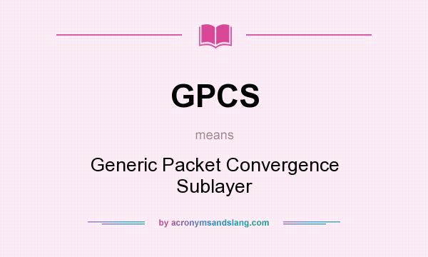 What does GPCS mean? It stands for Generic Packet Convergence Sublayer