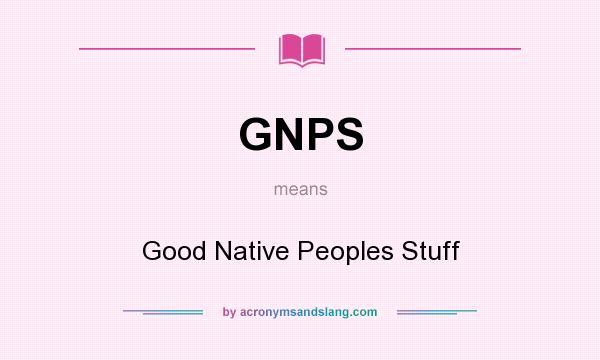 What does GNPS mean? It stands for Good Native Peoples Stuff