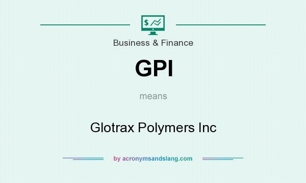 What does GPI mean? It stands for Glotrax Polymers Inc