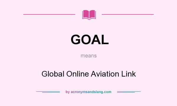 What does GOAL mean? It stands for Global Online Aviation Link