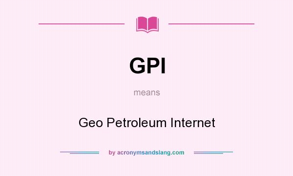 What does GPI mean? It stands for Geo Petroleum Internet