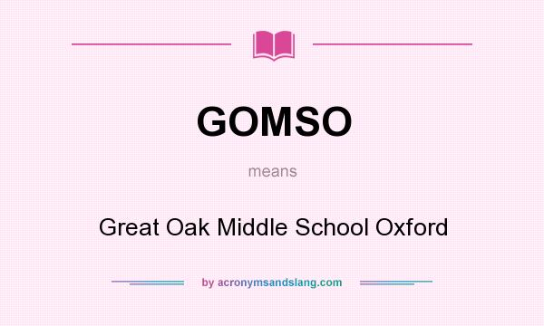 What does GOMSO mean? It stands for Great Oak Middle School Oxford