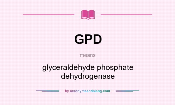 What does GPD mean? It stands for glyceraldehyde phosphate dehydrogenase
