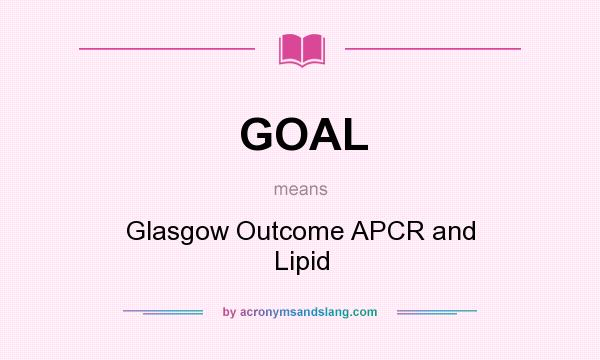 What does GOAL mean? It stands for Glasgow Outcome APCR and Lipid