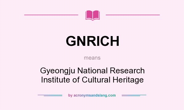 What does GNRICH mean? It stands for Gyeongju National Research Institute of Cultural Heritage