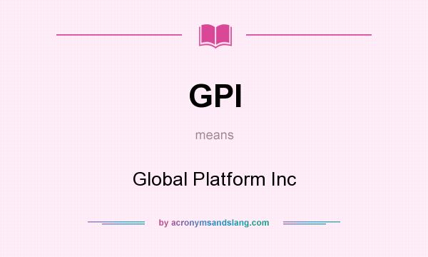 What does GPI mean? It stands for Global Platform Inc