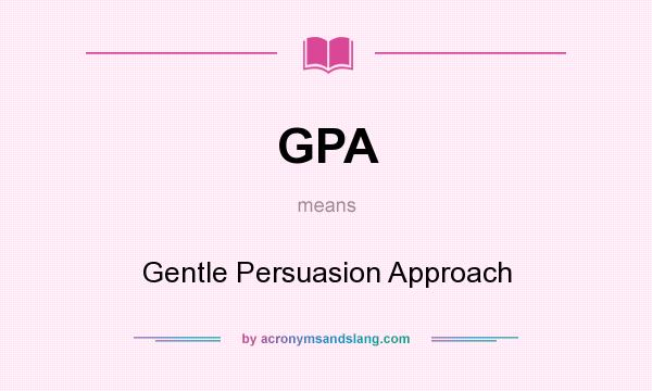 What does GPA mean? It stands for Gentle Persuasion Approach