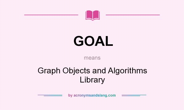 What does GOAL mean? It stands for Graph Objects and Algorithms Library