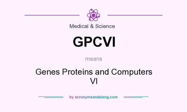 What does GPCVI mean? It stands for Genes Proteins and Computers VI