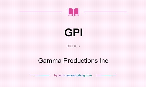 What does GPI mean? It stands for Gamma Productions Inc
