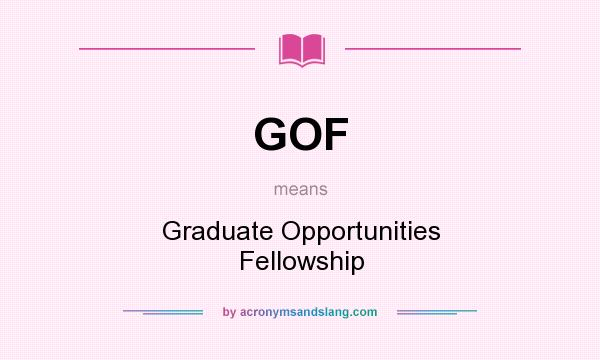 What does GOF mean? It stands for Graduate Opportunities Fellowship