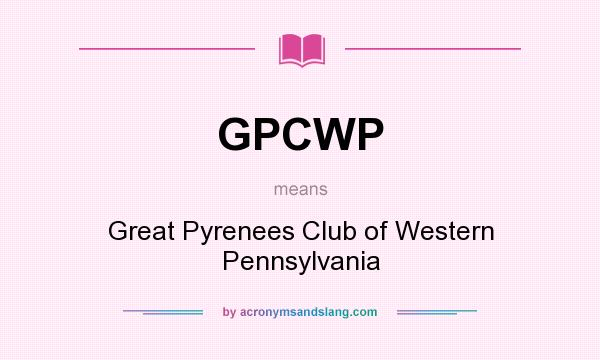 What does GPCWP mean? It stands for Great Pyrenees Club of Western Pennsylvania