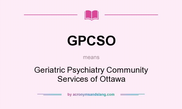 What does GPCSO mean? It stands for Geriatric Psychiatry Community Services of Ottawa