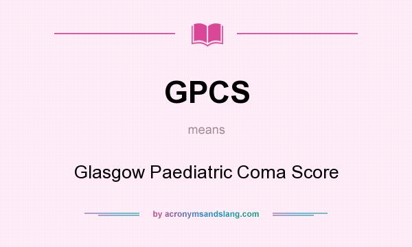 What does GPCS mean? It stands for Glasgow Paediatric Coma Score