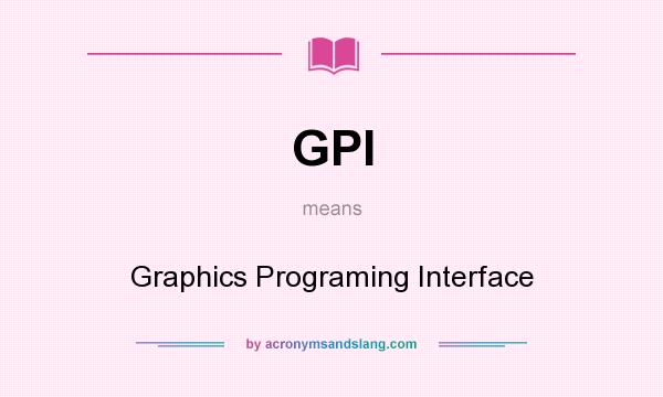 What does GPI mean? It stands for Graphics Programing Interface