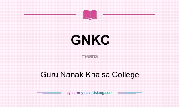 What does GNKC mean? It stands for Guru Nanak Khalsa College