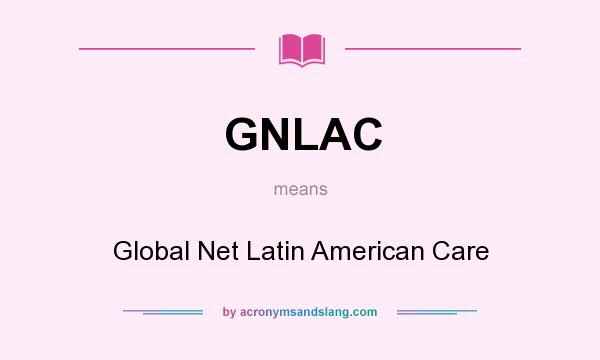 What does GNLAC mean? It stands for Global Net Latin American Care