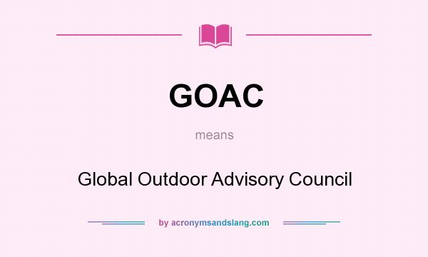 What does GOAC mean? It stands for Global Outdoor Advisory Council