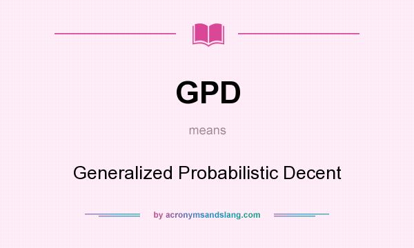What does GPD mean? It stands for Generalized Probabilistic Decent