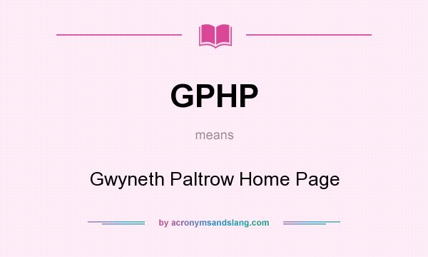 What does GPHP mean? It stands for Gwyneth Paltrow Home Page