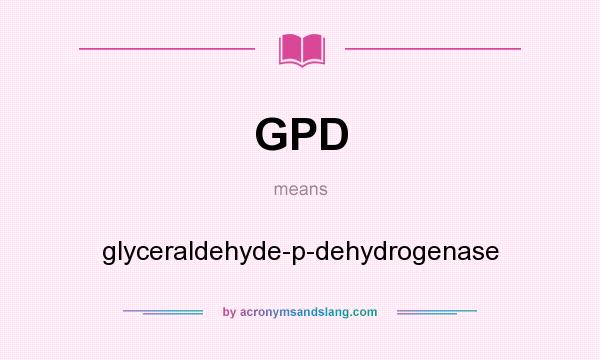 What does GPD mean? It stands for glyceraldehyde-p-dehydrogenase