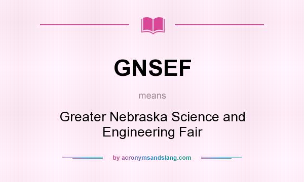 What does GNSEF mean? It stands for Greater Nebraska Science and Engineering Fair