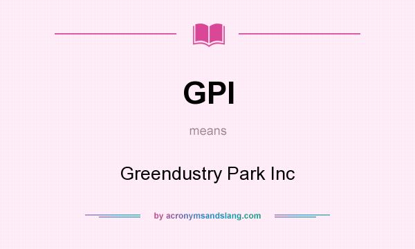 What does GPI mean? It stands for Greendustry Park Inc