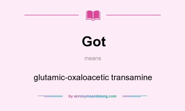 What does Got mean? It stands for glutamic-oxaloacetic transamine