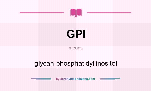 What does GPI mean? It stands for glycan-phosphatidyl inositol