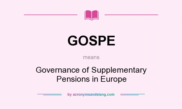 What does GOSPE mean? It stands for Governance of Supplementary Pensions in Europe