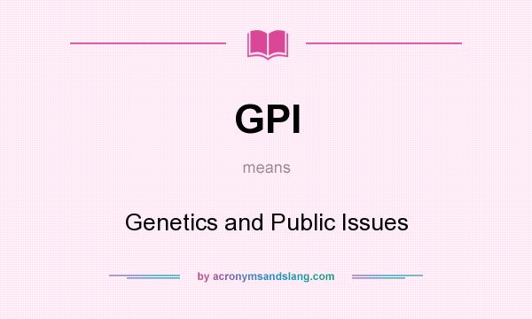 What does GPI mean? It stands for Genetics and Public Issues