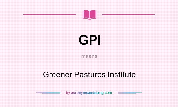 What does GPI mean? It stands for Greener Pastures Institute