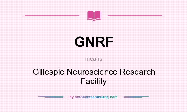 What does GNRF mean? It stands for Gillespie Neuroscience Research Facility