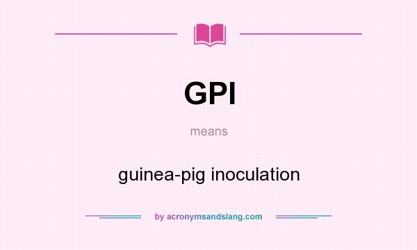 What does GPI mean? It stands for guinea-pig inoculation