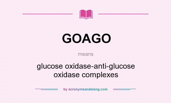 What does GOAGO mean? It stands for glucose oxidase-anti-glucose oxidase complexes