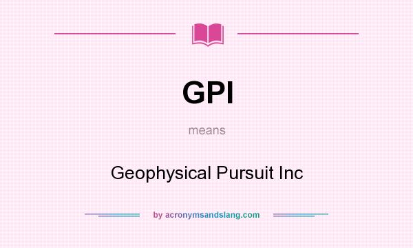 What does GPI mean? It stands for Geophysical Pursuit Inc