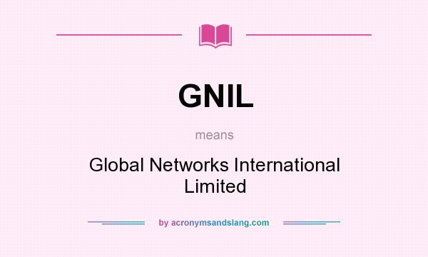 What does GNIL mean? It stands for Global Networks International Limited