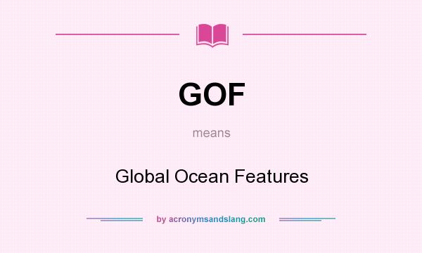 What does GOF mean? It stands for Global Ocean Features