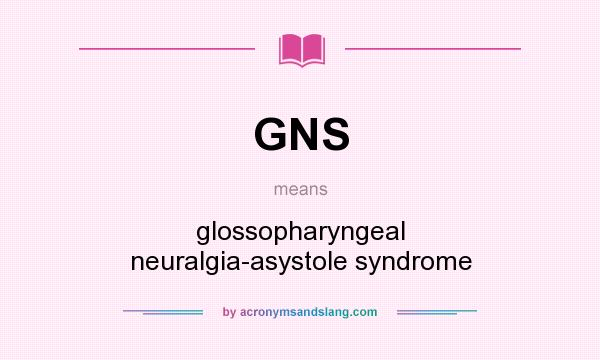 What does GNS mean? It stands for glossopharyngeal neuralgia-asystole syndrome