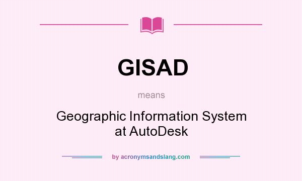What does GISAD mean? It stands for Geographic Information System at AutoDesk