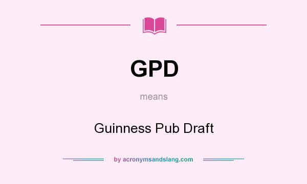 What does GPD mean? It stands for Guinness Pub Draft