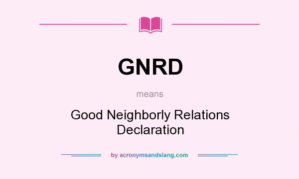 What does GNRD mean? It stands for Good Neighborly Relations Declaration