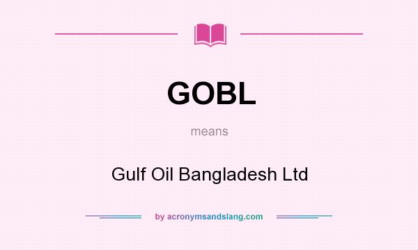 What does GOBL mean? It stands for Gulf Oil Bangladesh Ltd