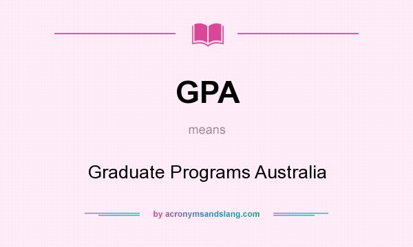What does GPA mean? It stands for Graduate Programs Australia