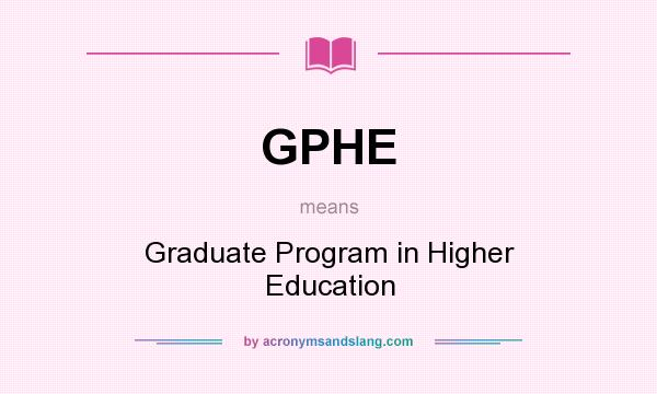 What does GPHE mean? It stands for Graduate Program in Higher Education