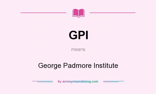What does GPI mean? It stands for George Padmore Institute