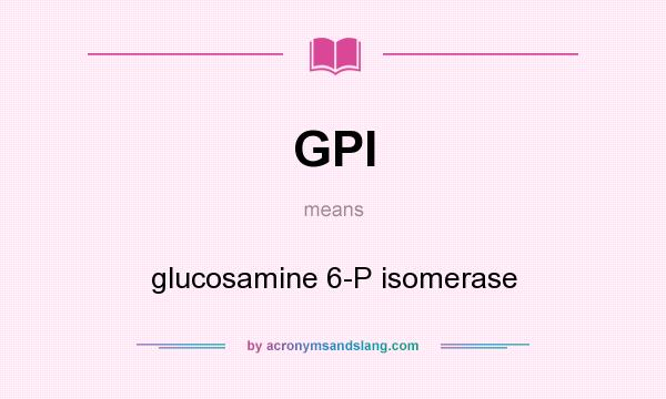 What does GPI mean? It stands for glucosamine 6-P isomerase