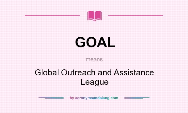What does GOAL mean? It stands for Global Outreach and Assistance League