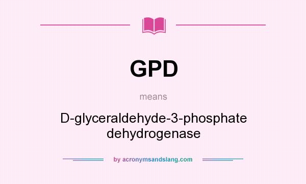 What does GPD mean? It stands for D-glyceraldehyde-3-phosphate dehydrogenase