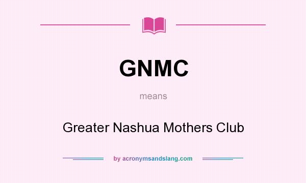 What does GNMC mean? It stands for Greater Nashua Mothers Club